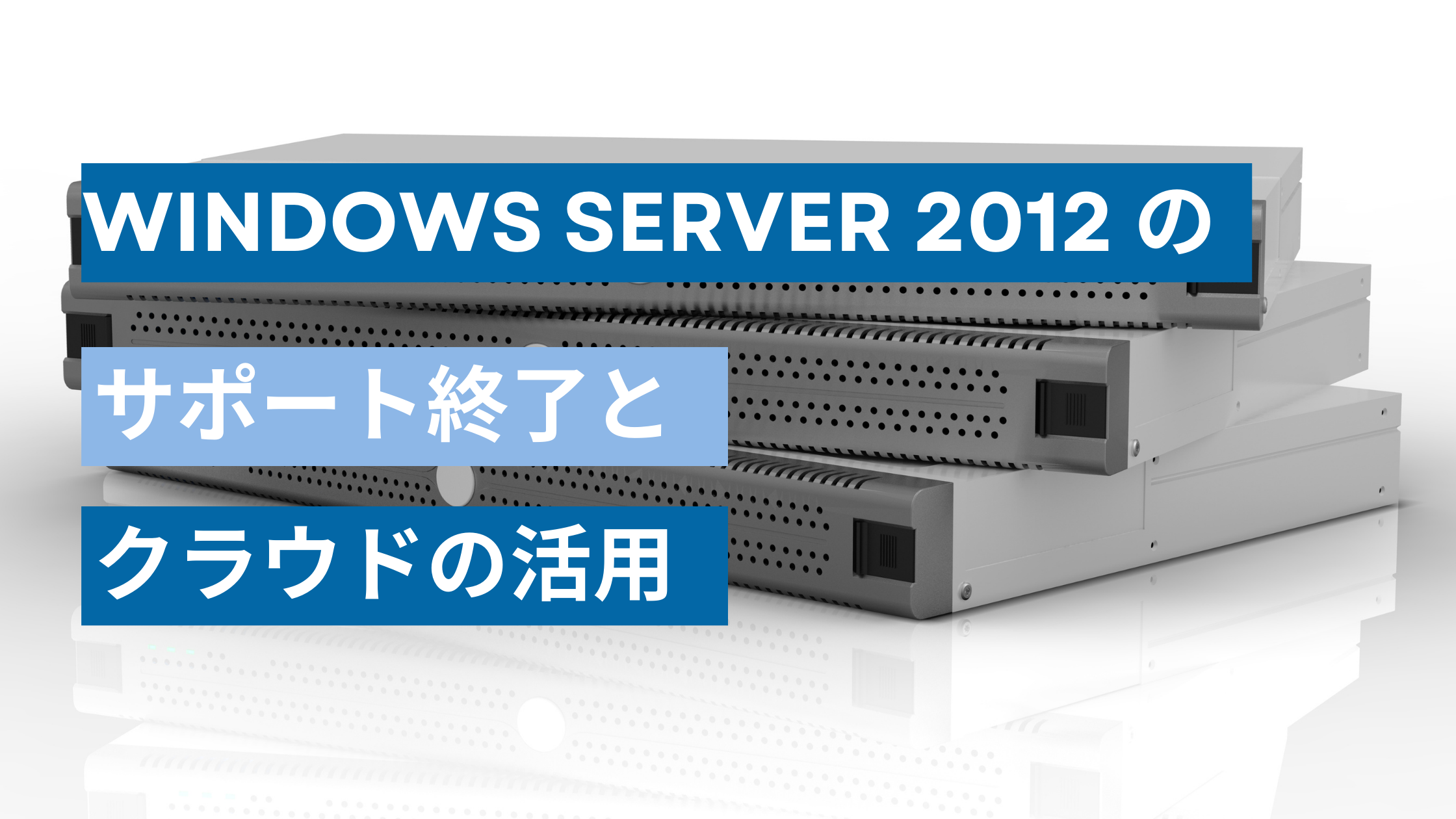 Windows Server 2012 のサポート終了とクラウドの活用